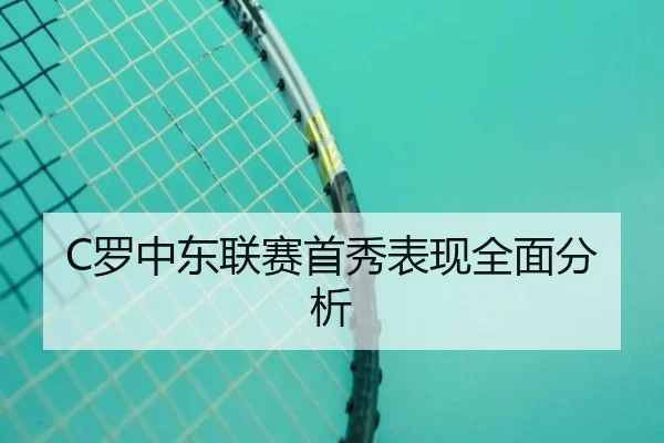 C罗中东联赛首秀表现全面分析